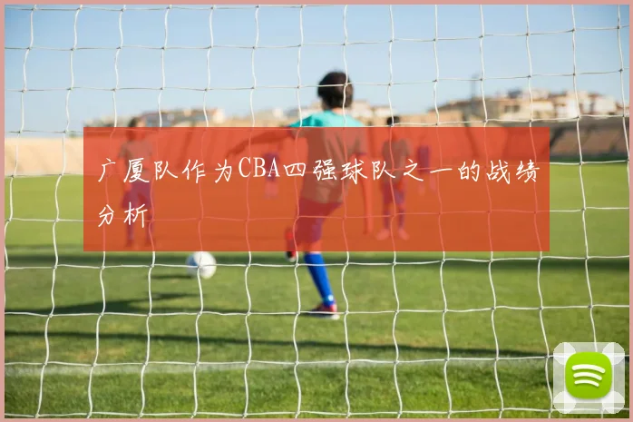 广厦队作为CBA四强球队之一的战绩分析