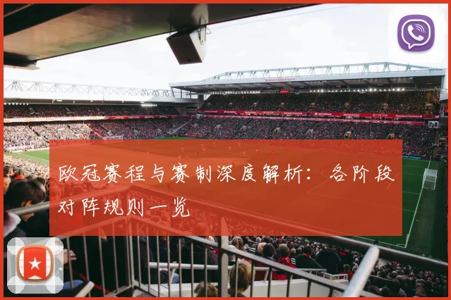 欧冠赛程与赛制深度解析：各阶段对阵规则一览